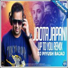 Joota Japani X Up To You Remix - DJ Piyush Bajaj Mp3 Joota Japani X Up To You Remix - DJ Piyush Bajaj Mp3